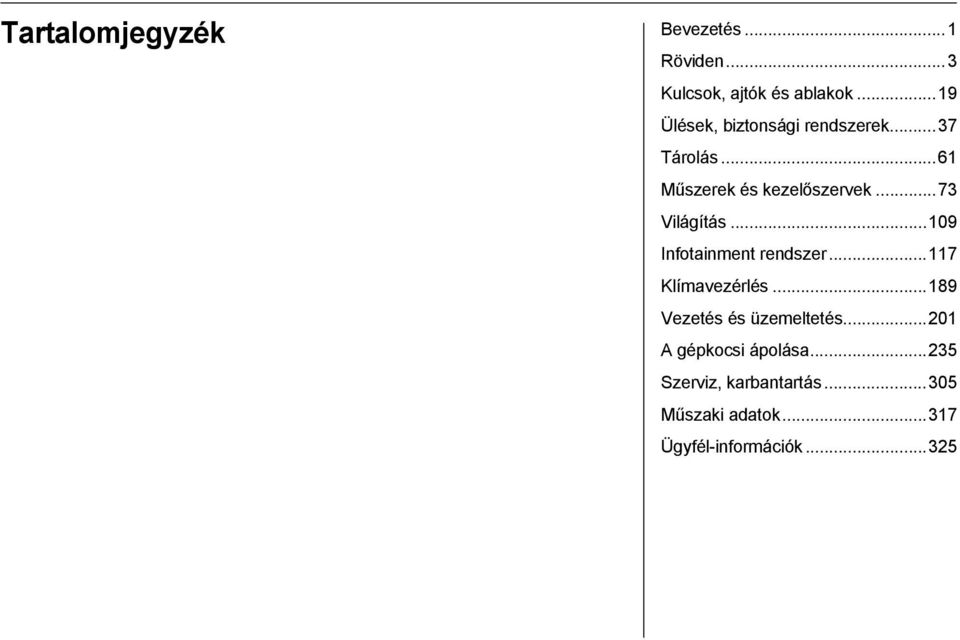 ..73 Világítás...109 Infotainment rendszer...117 Klímavezérlés.