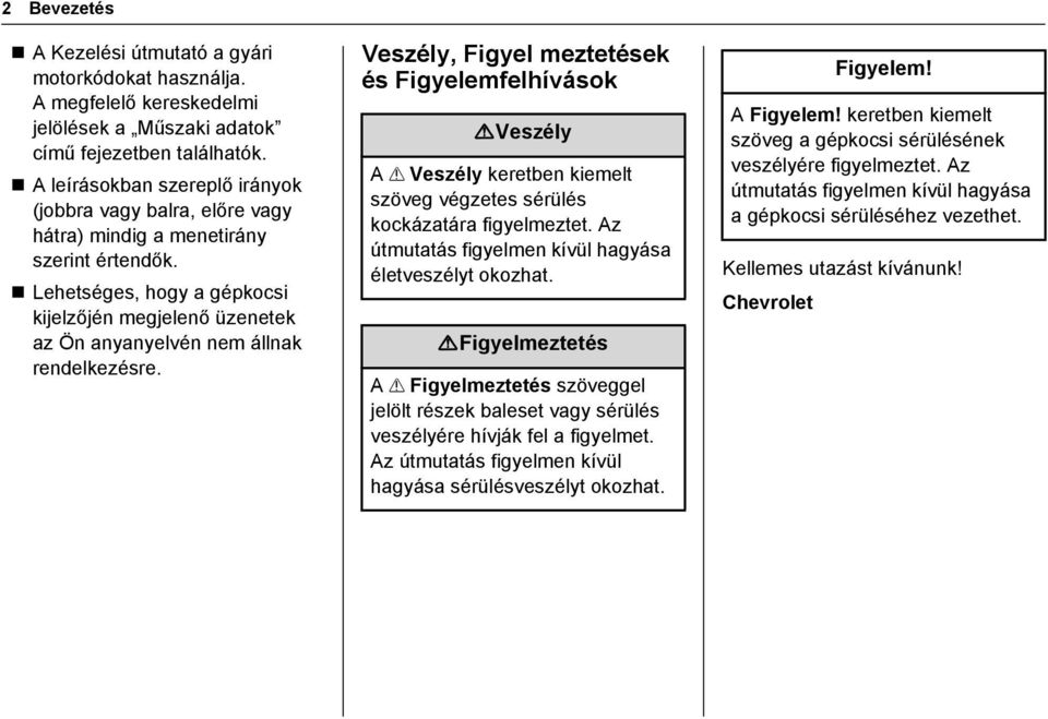 Lehetséges, hogy a gépkocsi kijelzőjén megjelenő üzenetek az Ön anyanyelvén nem állnak rendelkezésre. Veszély, Figyel meztetések és Figyelemfelhívások {Veszély A?