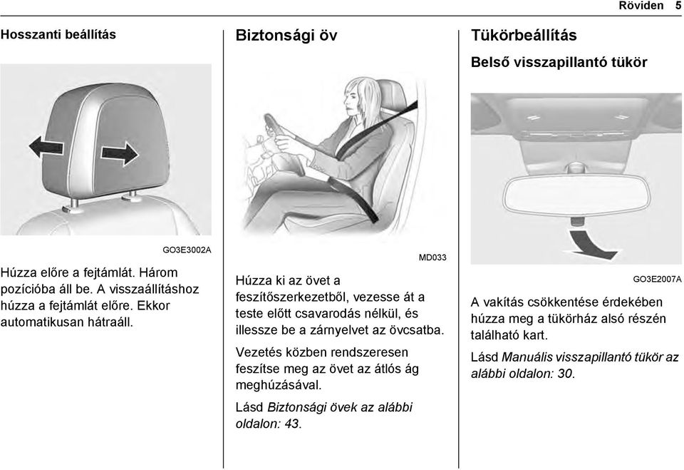 MD033 Húzza ki az övet a feszítőszerkezetből, vezesse át a teste előtt csavarodás nélkül, és illessze be a zárnyelvet az övcsatba.