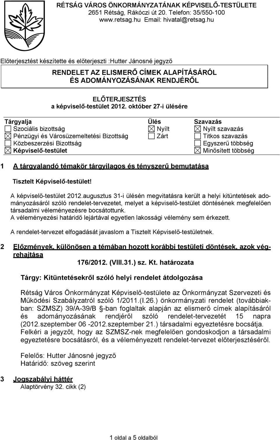 október 27-i ülésére Tárgyalja Ülés Szavazás Szociális bizottság Nyílt Nyílt szavazás Pénzügyi és Városüzemeltetési Bizottság Zárt Titkos szavazás Közbeszerzési Bizottság Egyszerű többség