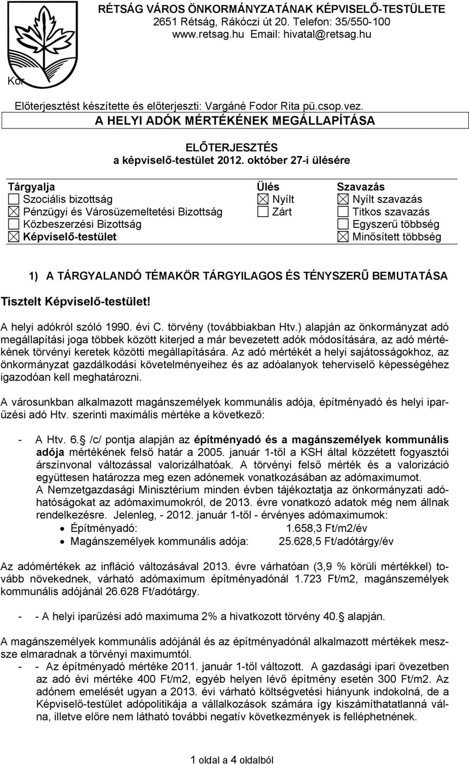 október 27-i ülésére Tárgyalja Ülés Szavazás Szociális bizottság Nyílt Nyílt szavazás Pénzügyi és Városüzemeltetési Bizottság Zárt Titkos szavazás Közbeszerzési Bizottság Egyszerű többség