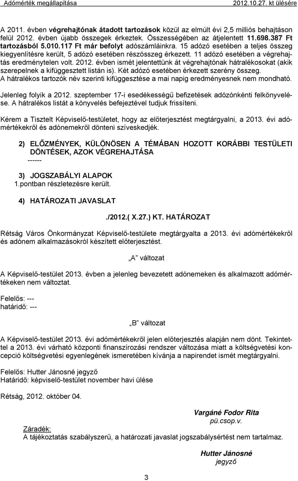 11 adózó esetében a végrehajtás eredménytelen volt. 2012. évben ismét jelentettünk át végrehajtónak hátralékosokat (akik szerepelnek a kifüggesztett listán is).