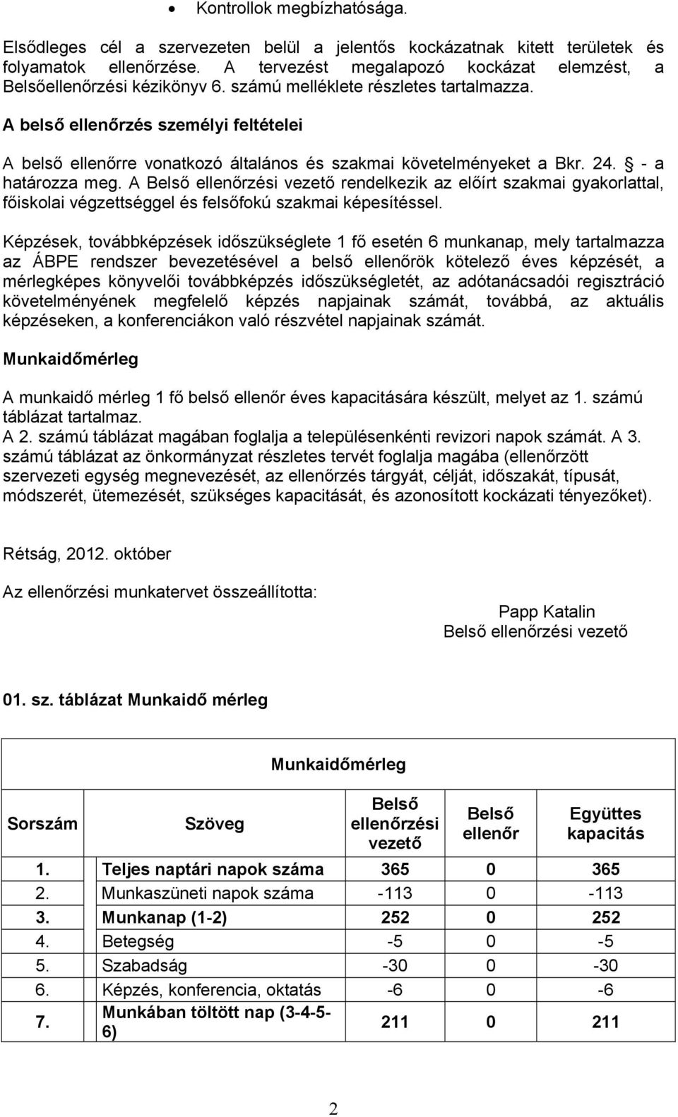 A belső ellenőrzés személyi feltételei A belső ellenőrre vonatkozó általános és szakmai követelményeket a Bkr. 24. - a határozza meg.