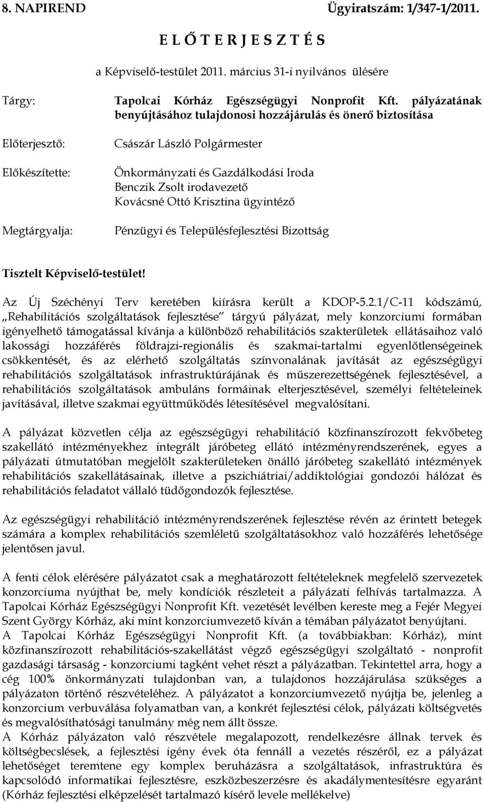 irodavezető Kovácsné Ottó Krisztina ügyintéző Pénzügyi és Településfejlesztési Bizottság Tisztelt Képviselő-testület! Az Új Széchényi Terv keretében kiírásra került a KDOP-5.2.