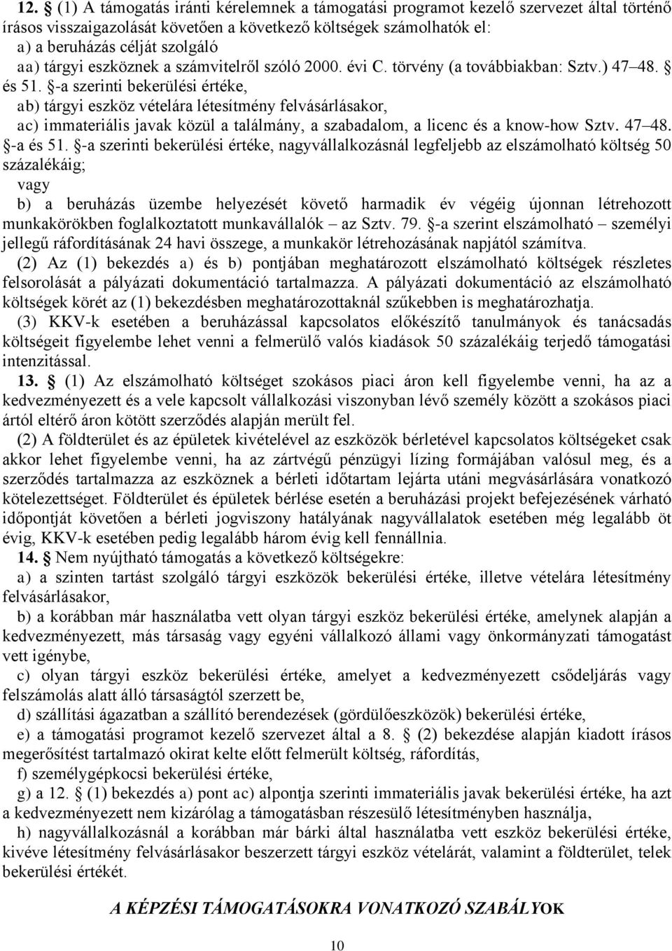-a szerinti bekerülési értéke, ab) tárgyi eszköz vételára létesítmény felvásárlásakor, ac) immateriális javak közül a találmány, a szabadalom, a licenc és a know-how Sztv. 47 48. -a és 51.