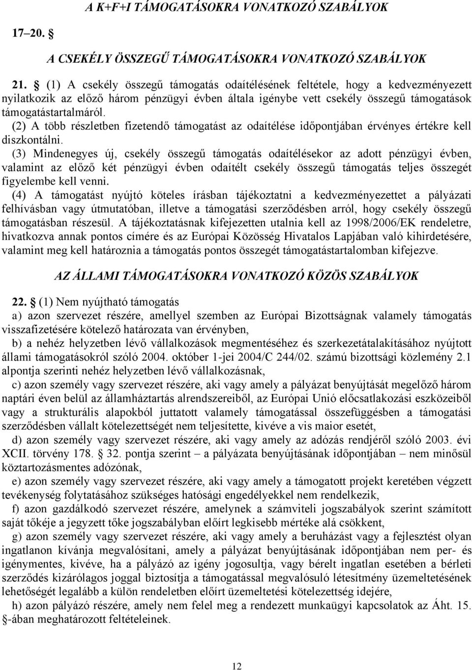 (2) A több részletben fizetendő támogatást az odaítélése időpontjában érvényes értékre kell diszkontálni.