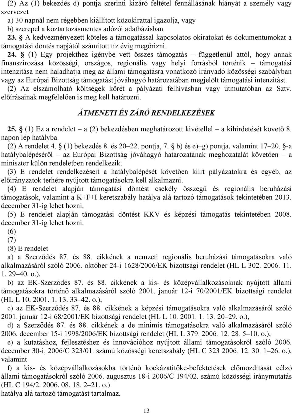 (1) Egy projekthez igénybe vett összes támogatás függetlenül attól, hogy annak finanszírozása közösségi, országos, regionális vagy helyi forrásból történik támogatási intenzitása nem haladhatja meg