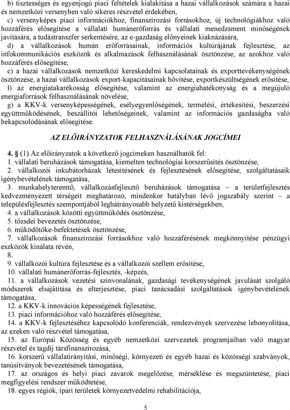 előnyeinek kiaknázására, d) a vállalkozások humán erőforrásainak, információs kultúrájának fejlesztése, az infokommunikációs eszközök és alkalmazások felhasználásának ösztönzése, az azokhoz való