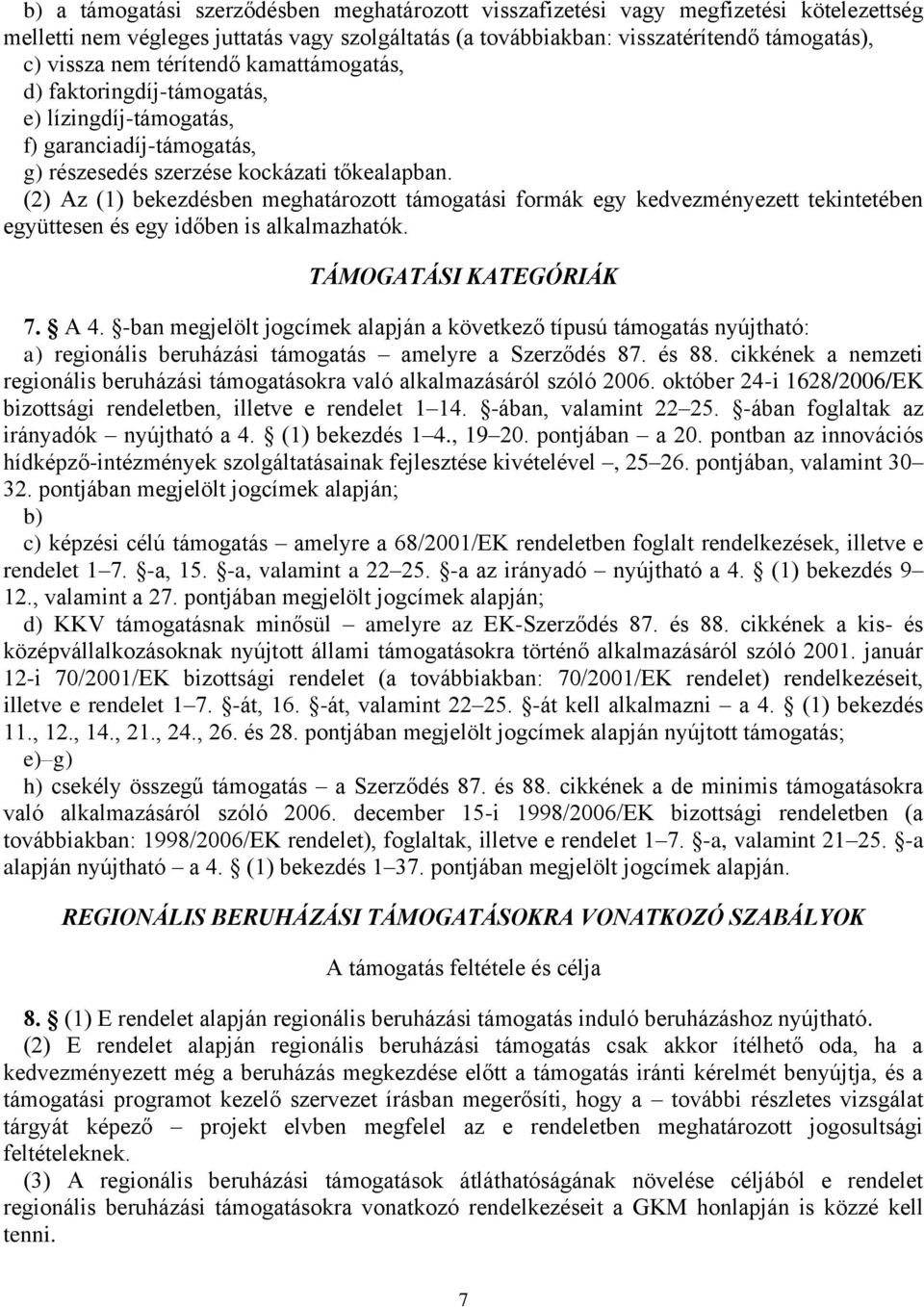 (2) Az (1) bekezdésben meghatározott támogatási formák egy kedvezményezett tekintetében együttesen és egy időben is alkalmazhatók. TÁMOGATÁSI KATEGÓRIÁK 7. A 4.