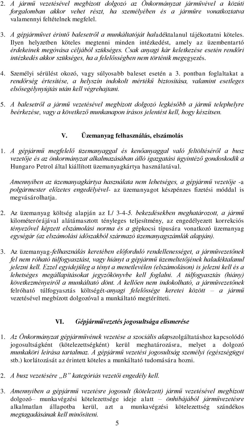 Csak anyagi kár keletkezése esetén rendőri intézkedés akkor szükséges, ha a felelősségben nem történik megegyezés. 4. Személyi sérülést okozó, vagy súlyosabb baleset esetén a 3.