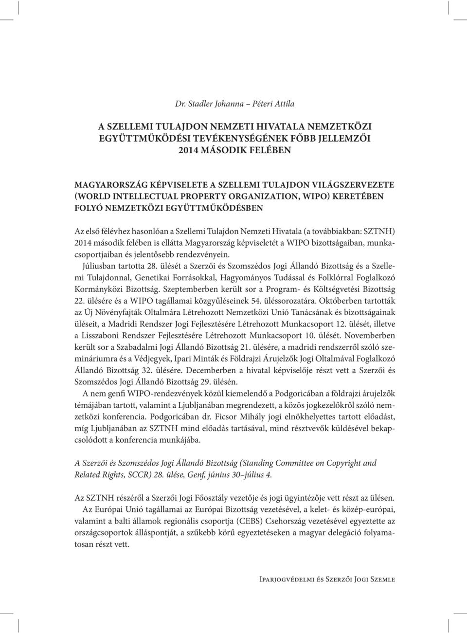 2014 második felében is ellátta Magyarország képviseletét a WIPO bizottságaiban, munkacsoportjaiban és jelentősebb rendezvényein. Júliusban tartotta 28.