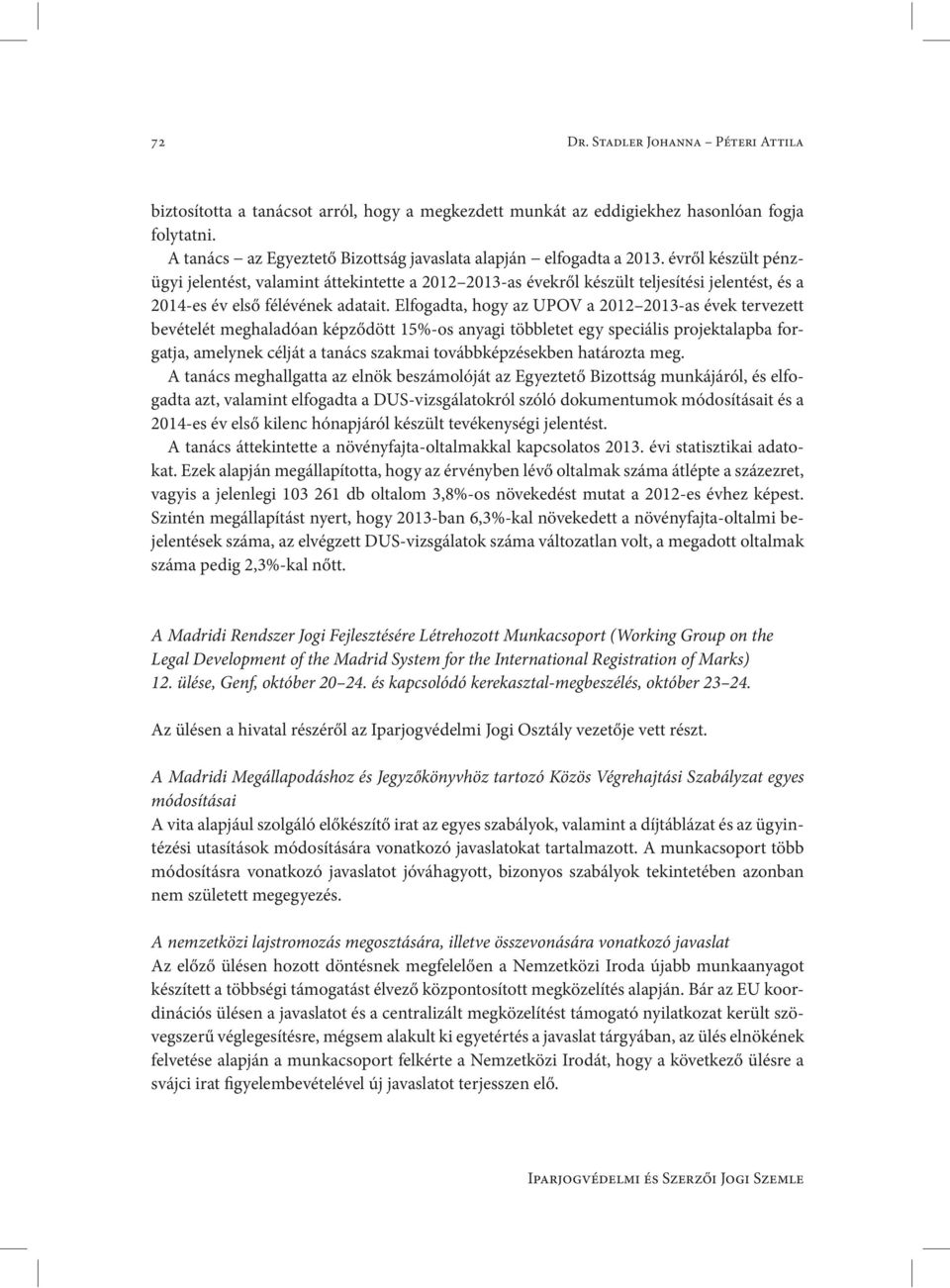 évről készült pénzügyi jelentést, valamint áttekintette a 2012 2013-as évekről készült teljesítési jelentést, és a 2014-es év első félévének adatait.
