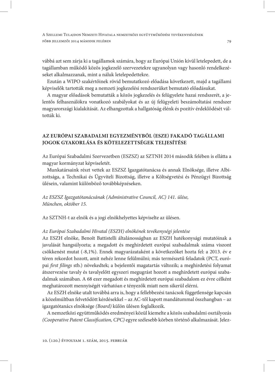 Ezután a WIPO szakértőinek rövid bemutatkozó előadása következett, majd a tagállami képviselők tartották meg a nemzeti jogkezelési rendszerüket bemutató előadásukat.
