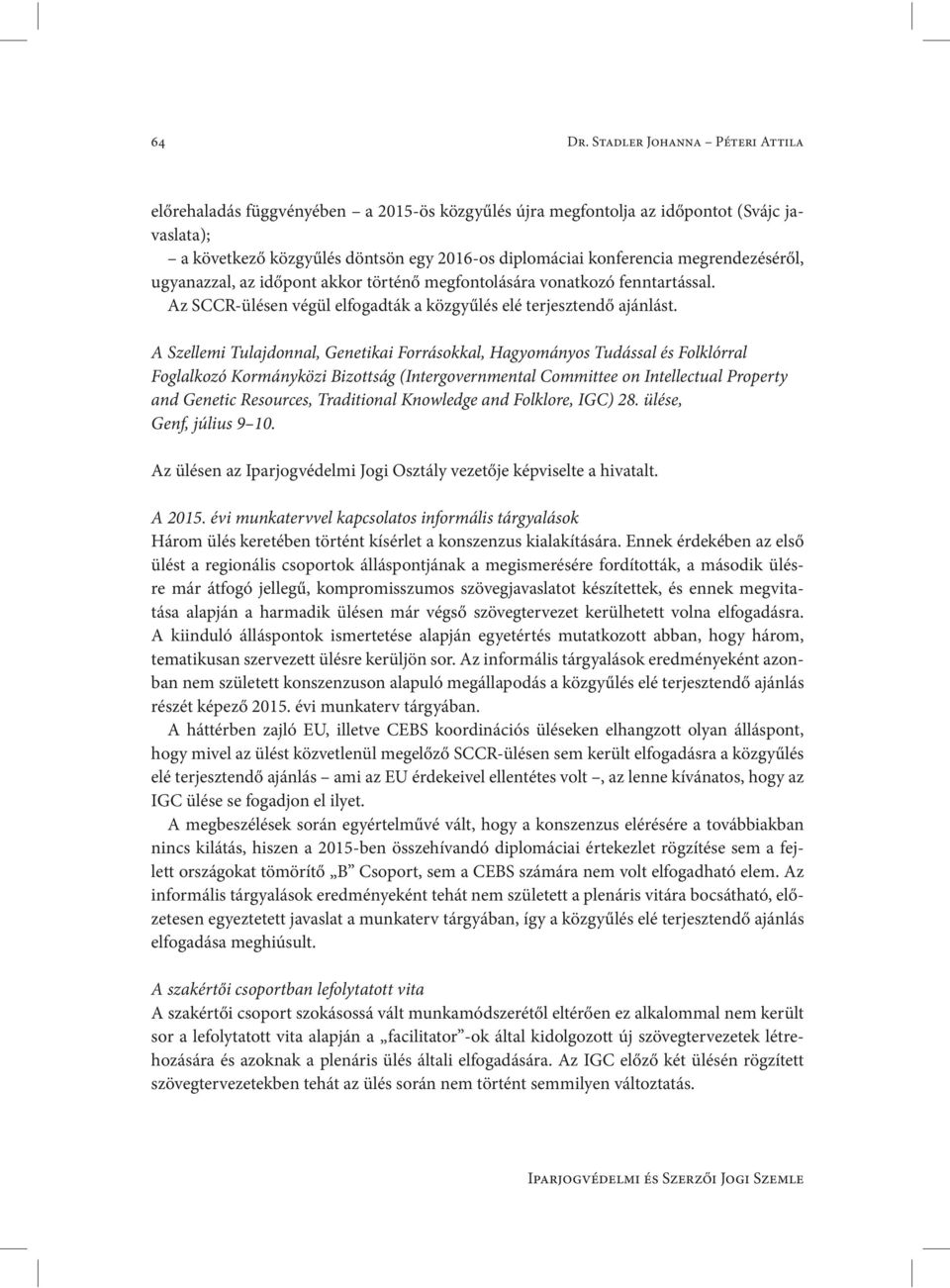 megrendezéséről, ugyanazzal, az időpont akkor történő megfontolására vonatkozó fenntartással. Az SCCR-ülésen végül elfogadták a közgyűlés elé terjesztendő ajánlást.