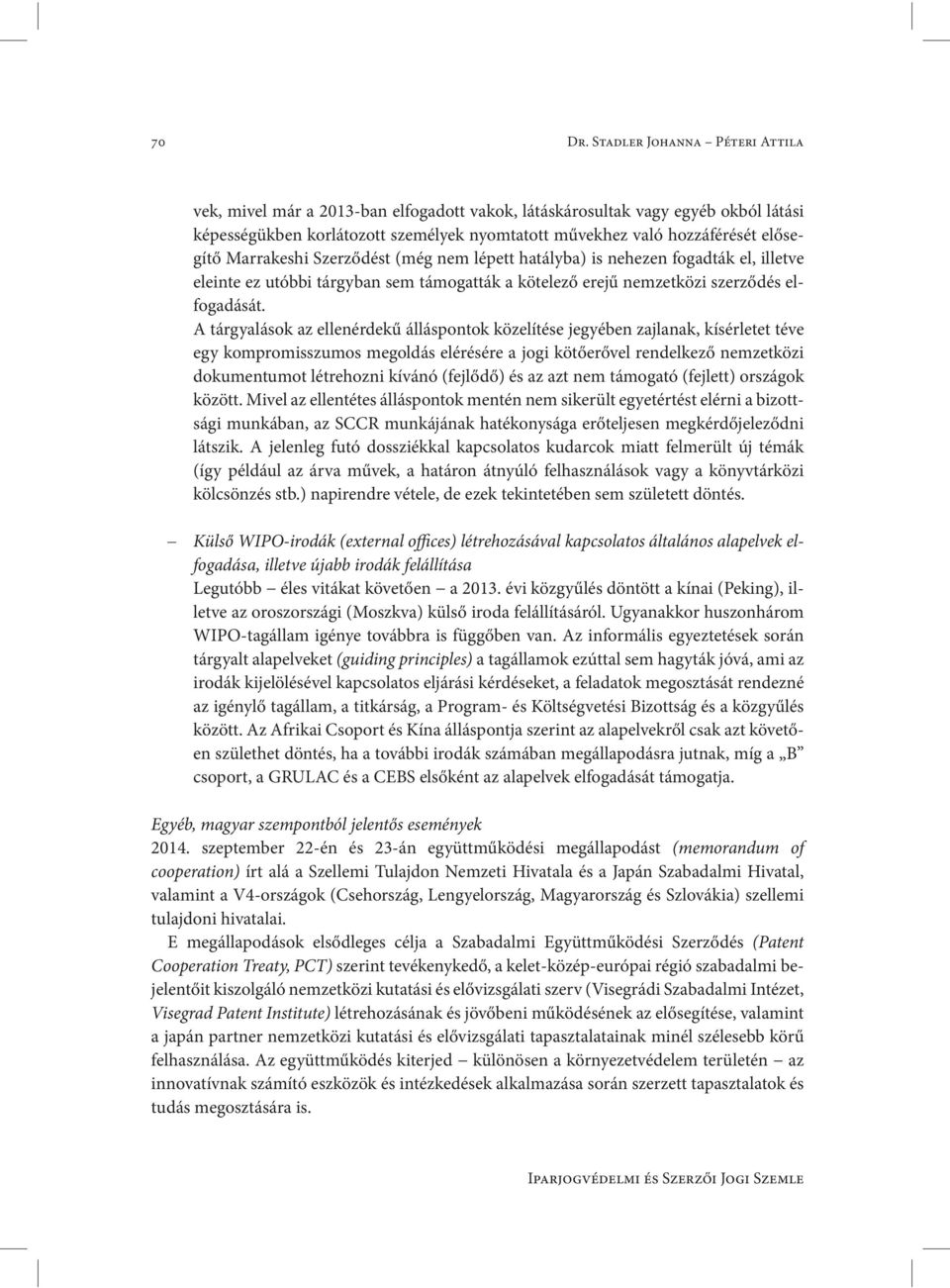 Marrakeshi Szerződést (még nem lépett hatályba) is nehezen fogadták el, illetve eleinte ez utóbbi tárgyban sem támogatták a kötelező erejű nemzetközi szerződés elfogadását.