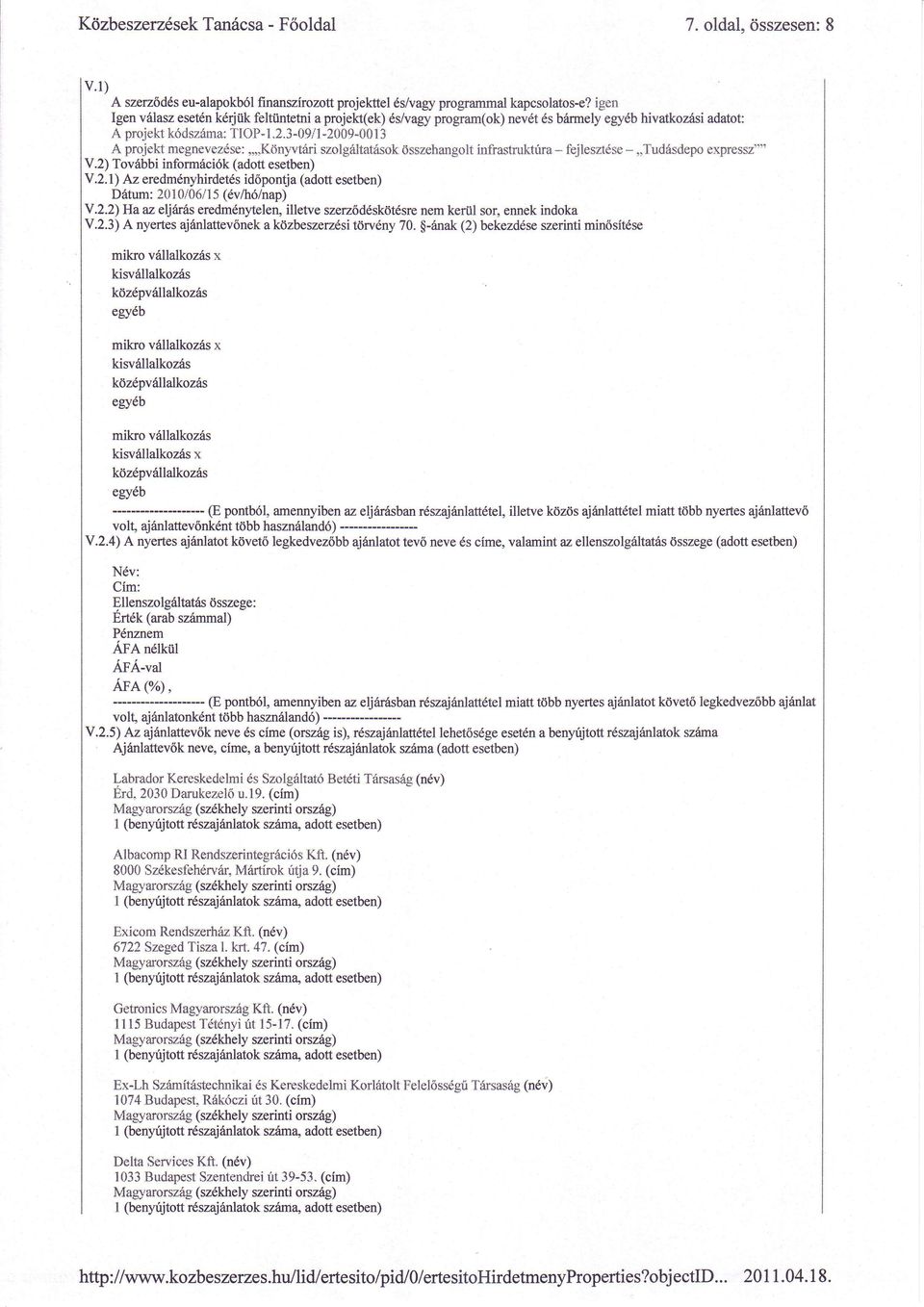 d projekt ktldszdma: -2009-001 3 r\proj*k1nril8n*t'ez6se:,".'ktiir;,,'vtarisztllg1iitatiisrrk,ii V.2) Tov6bbinform6ci6k (adott esetben) V.2.1) Az eredmdnyhirdetds id6pontja (adott esetben) D6tum: 2tll 010(;/1 5 (6vlh6/nap) Y.