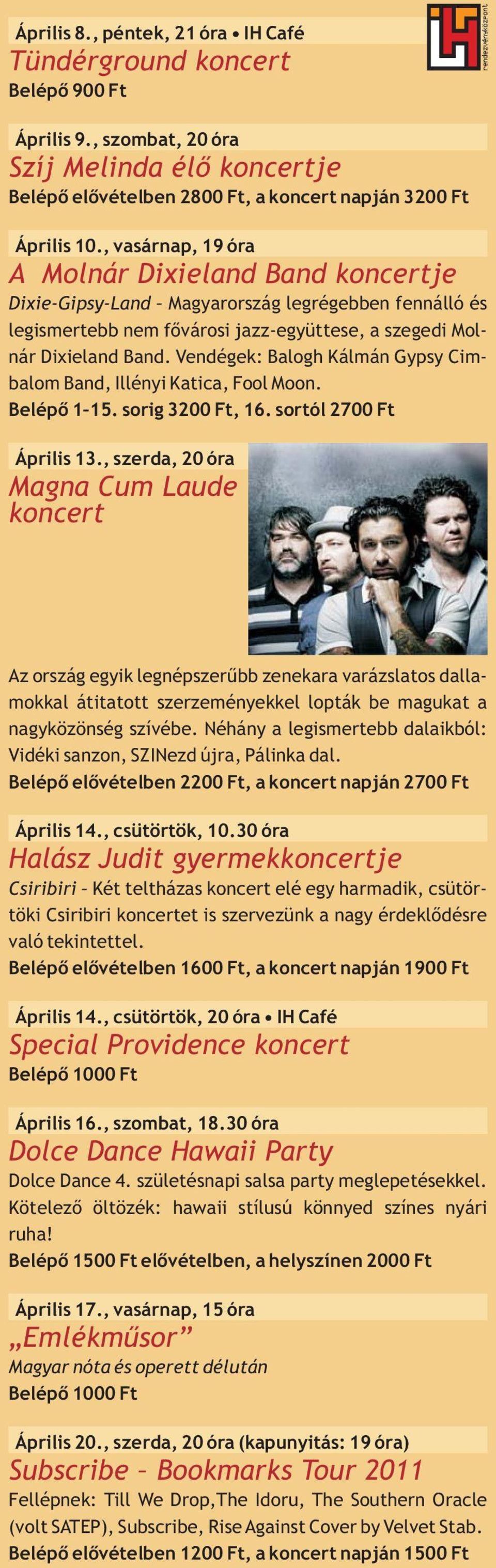 Vendégek: Balogh Kálmán Gypsy Cimbalom Band, Illényi Katica, Fool Moon. Belépő 1 15. sorig 3200 Ft, 16. sortól 2700 Ft Április 13.