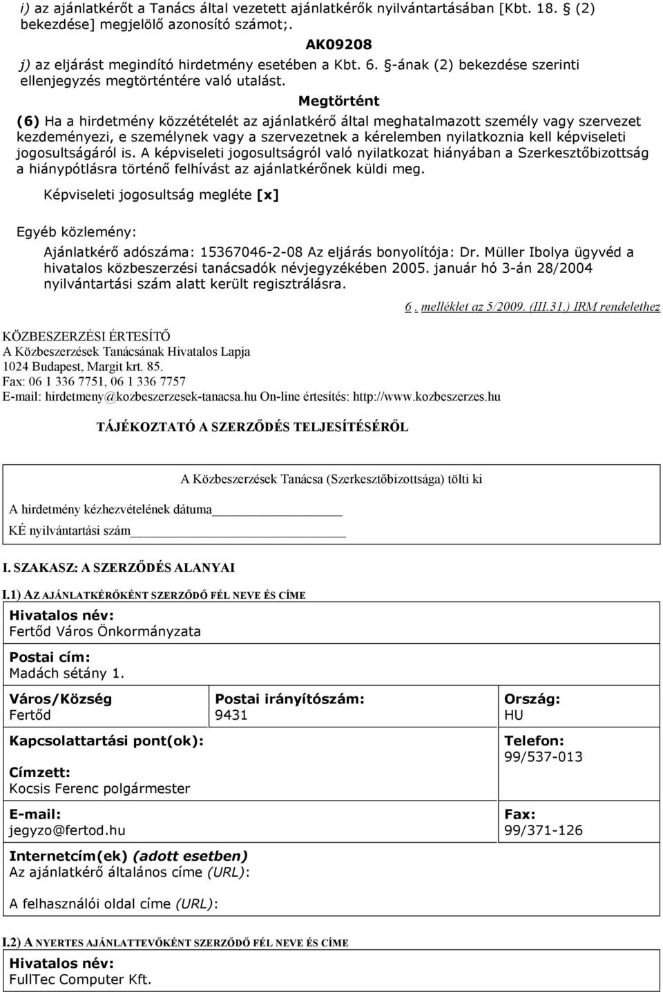 Megtörtént (6) Ha a hirdetmény közzétételét az ajánlatkérő által meghatalmazott személy vagy szervezet kezdeményezi, e személynek vagy a szervezetnek a kérelemben nyilatkoznia kell képviseleti