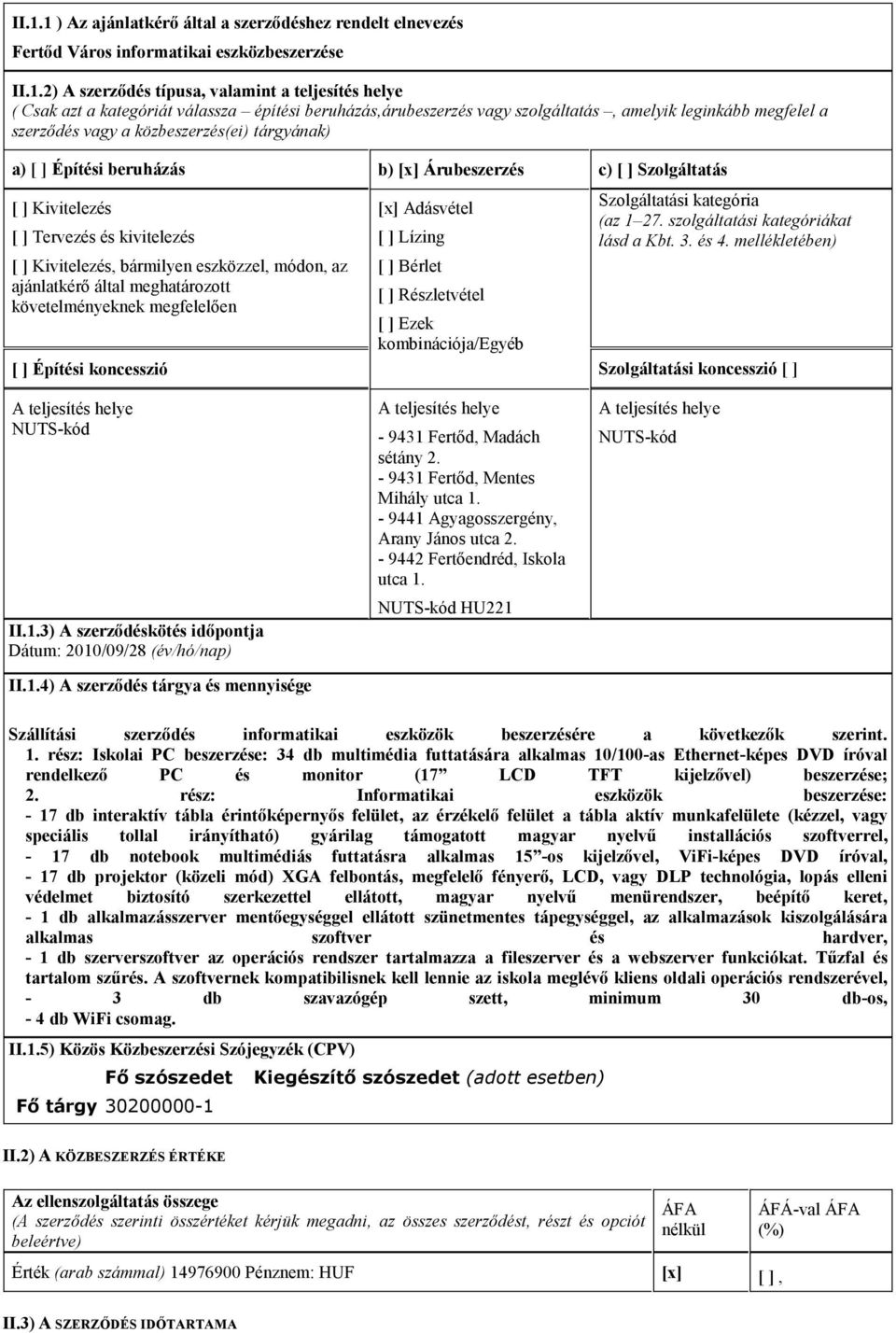 Kivitelezés [ ] Tervezés és kivitelezés [ ] Kivitelezés, bármilyen eszközzel, módon, az ajánlatkérő által meghatározott követelményeknek megfelelően [ ] Építési koncesszió [x] Adásvétel [ ] Lízing [