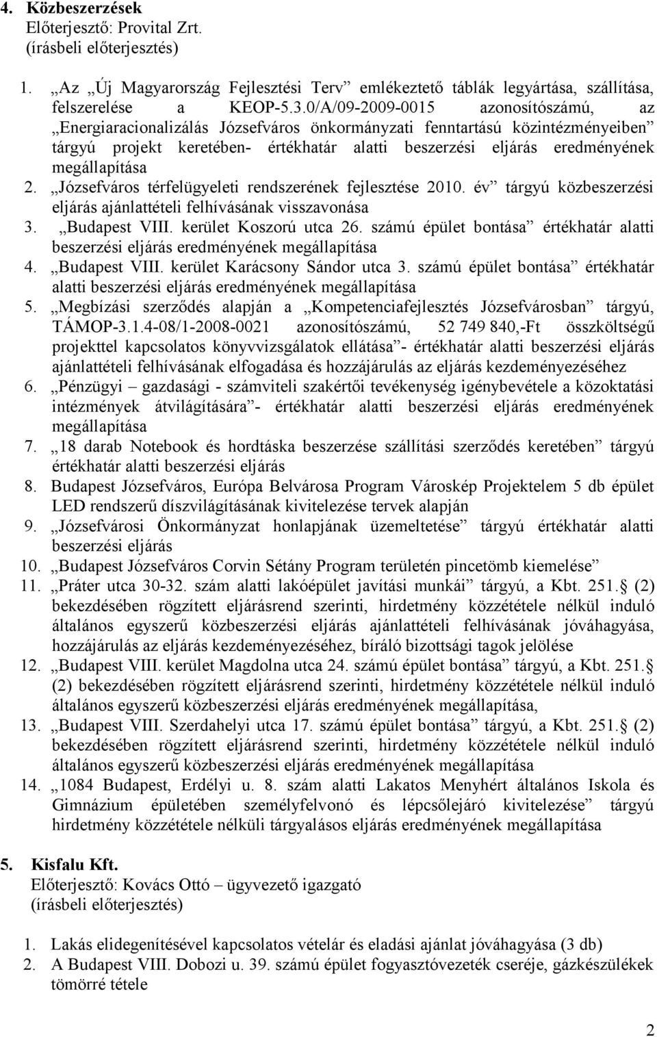 megállapítása 2. Józsefváros térfelügyeleti rendszerének fejlesztése 2010. év tárgyú közbeszerzési eljárás ajánlattételi felhívásának visszavonása 3. Budapest VIII. kerület Koszorú utca 26.