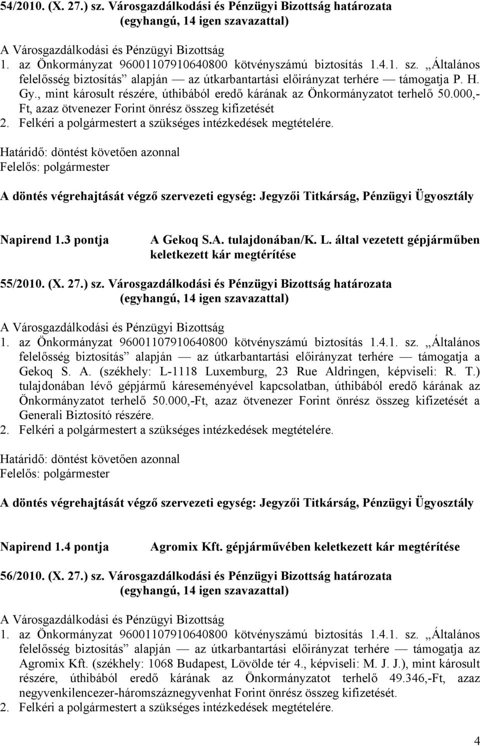 döntést követően A döntés végrehajtását végző szervezeti egység: Jegyzői Titkárság, Pénzügyi Ügyosztály Napirend 1.3 pontja A Gekoq S.A. tulajdonában/k. L.