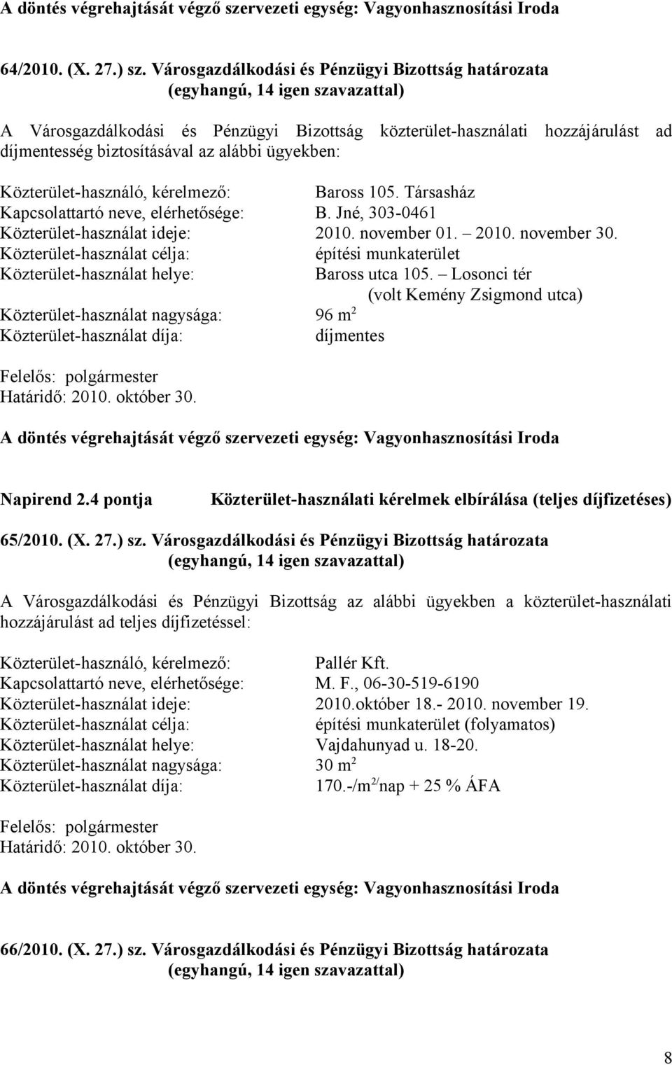 Közterület-használó, kérelmező: Baross 105. Társasház Kapcsolattartó neve, elérhetősége: B. Jné, 303-0461 Közterület-használat ideje: 2010. november 01. 2010. november 30.