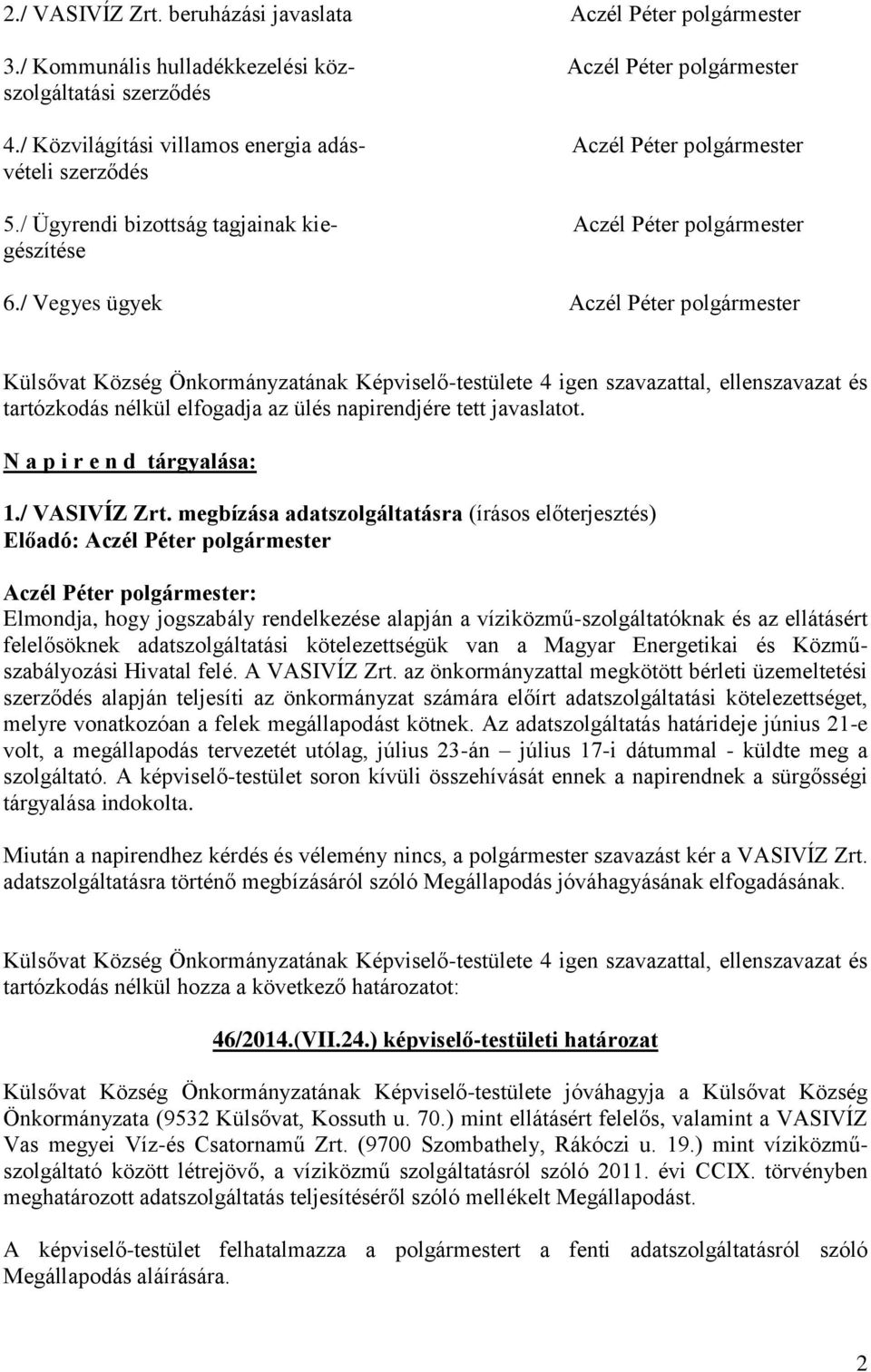 / Vegyes ügyek Aczél Péter polgármester tartózkodás nélkül elfogadja az ülés napirendjére tett javaslatot. N a p i r e n d tárgyalása: 1./ VASIVÍZ Zrt.