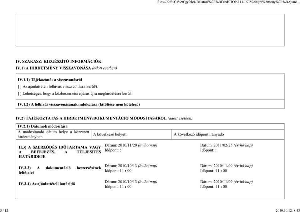 2) TÁJÉKOZTATÁS A HIRDETMÉNY/DOKUMENTÁCIÓ MÓDOSÍTÁSÁRÓL (adott esetben) IV.2.1) Dátumok módosítása A módosítandó dátum helye a közzétett hirdetményben A következő helyett A következő időpont irányadó II.