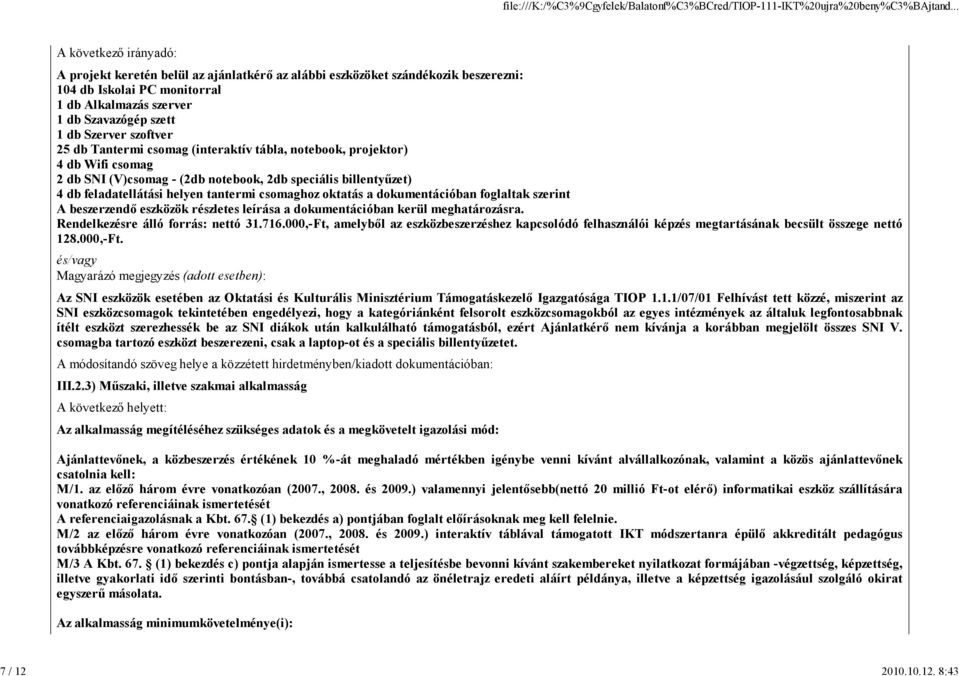 8:43 A projekt keretén belül az ajánlatkérő az alábbi eszközöket szándékozik beszerezni: 104 db Iskolai PC monitorral 1 db Alkalmazás szerver 1 db Szavazógép szett 1 db Szerver szoftver 25 db