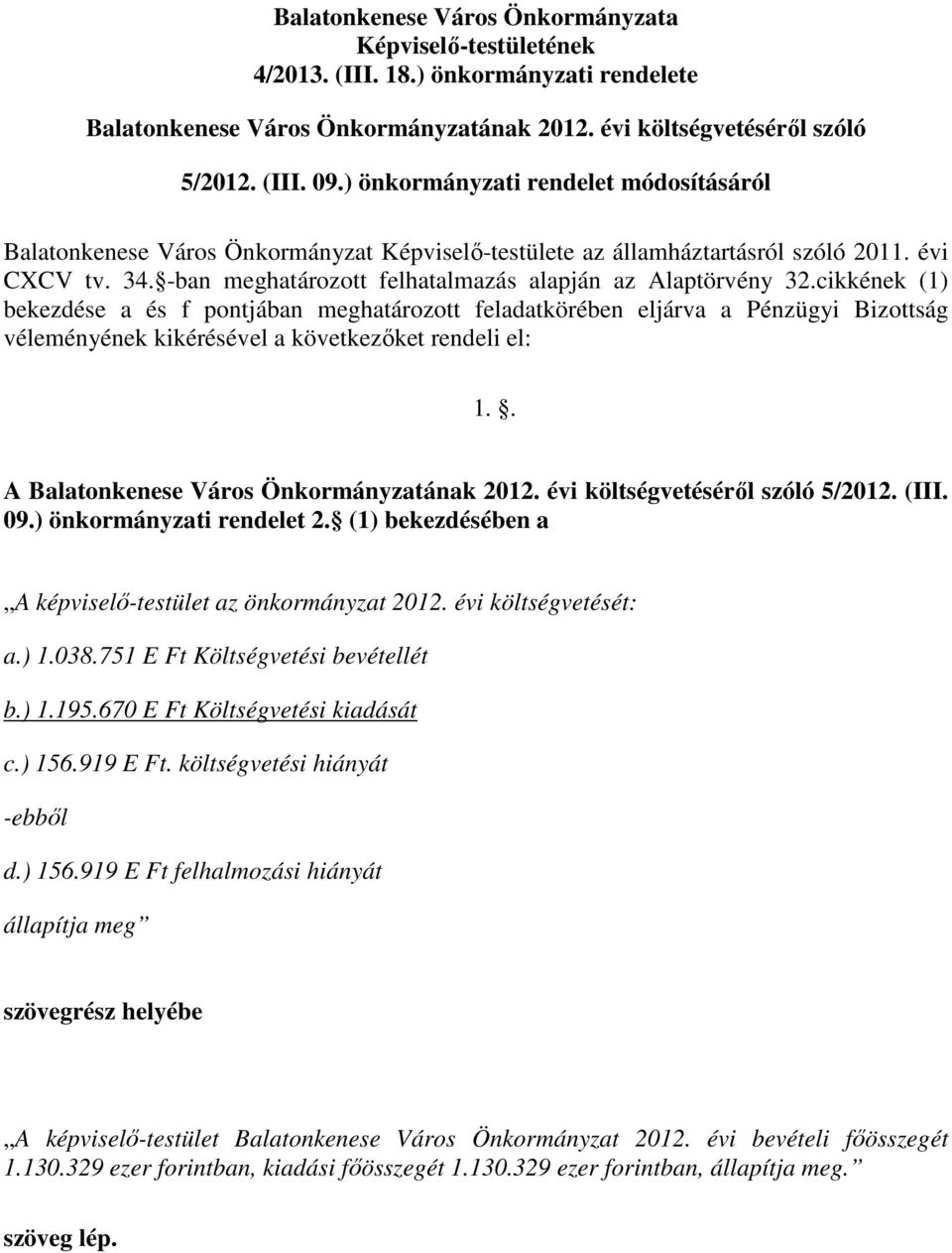 cikkének (1) bekezdése a és f pontjában meghatározott feladatkörében eljárva a Pénzügyi Bizottság véleményének kikérésével a következőket rendeli el: 1.. A Balatonkenese Város Önkormányzatának 1.