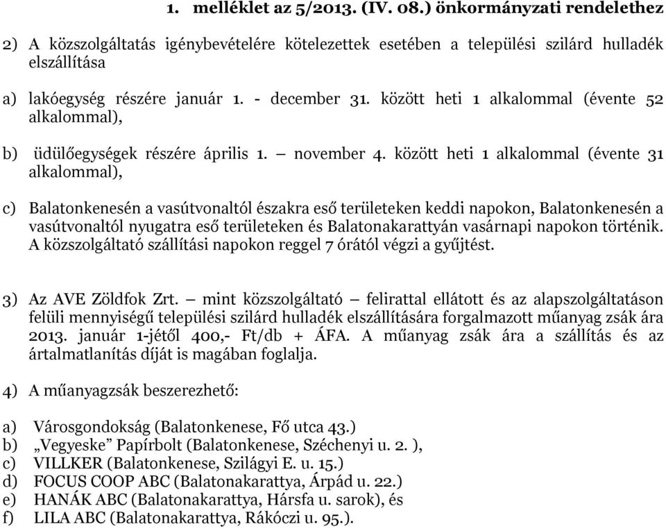 között heti 1 alkalommal (évente 31 alkalommal), c) Balatonkenesén a vasútvonaltól északra eső területeken keddi napokon, Balatonkenesén a vasútvonaltól nyugatra eső területeken és Balatonakarattyán