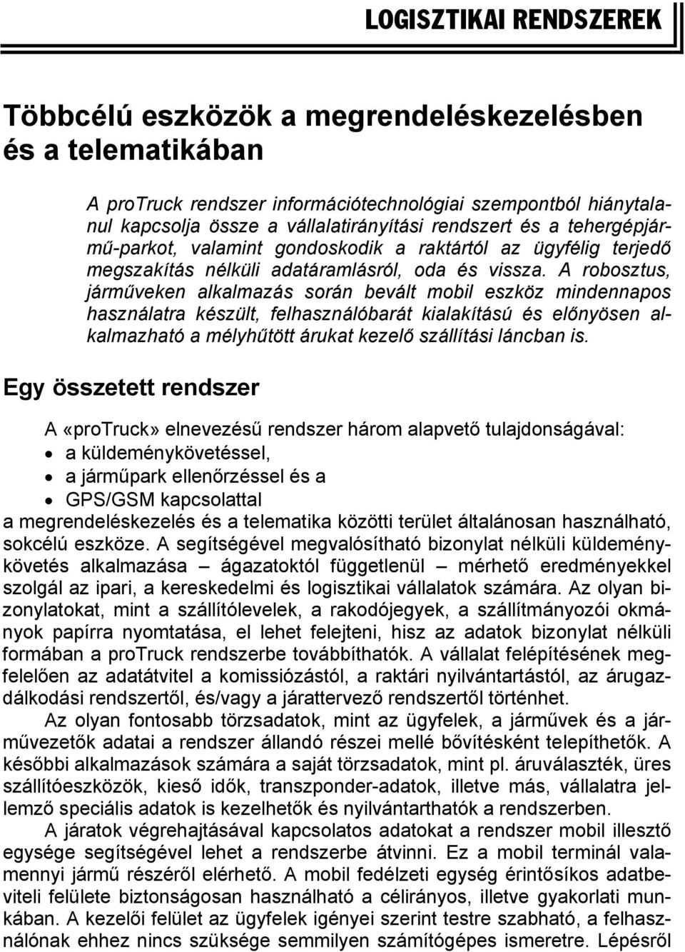 A robosztus, járműveken alkalmazás során bevált mobil eszköz mindennapos használatra készült, felhasználóbarát kialakítású és előnyösen alkalmazható a mélyhűtött árukat kezelő szállítási láncban is.