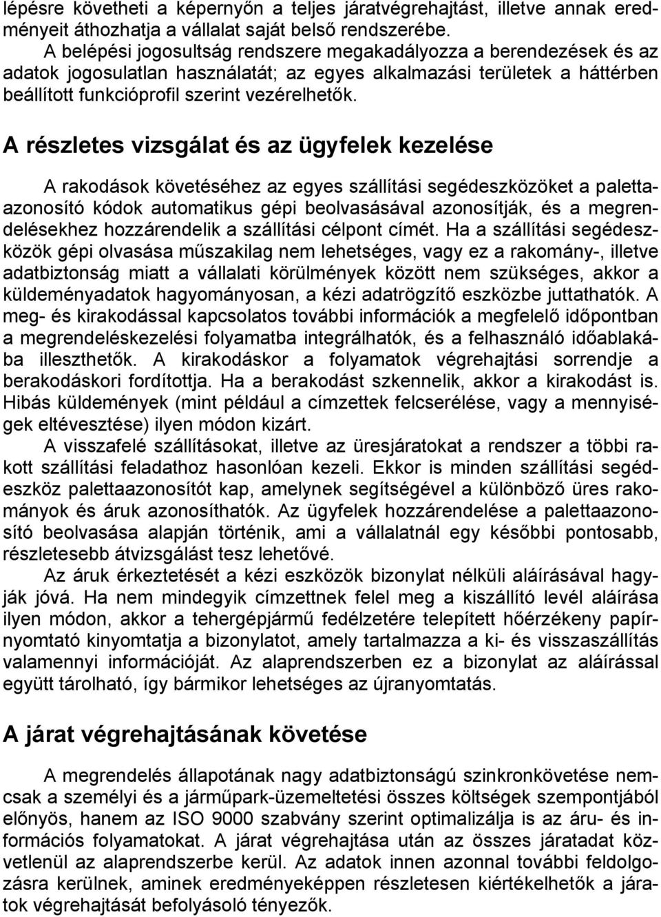 A részletes vizsgálat és az ügyfelek kezelése A rakodások követéséhez az egyes szállítási segédeszközöket a palettaazonosító kódok automatikus gépi beolvasásával azonosítják, és a megrendelésekhez