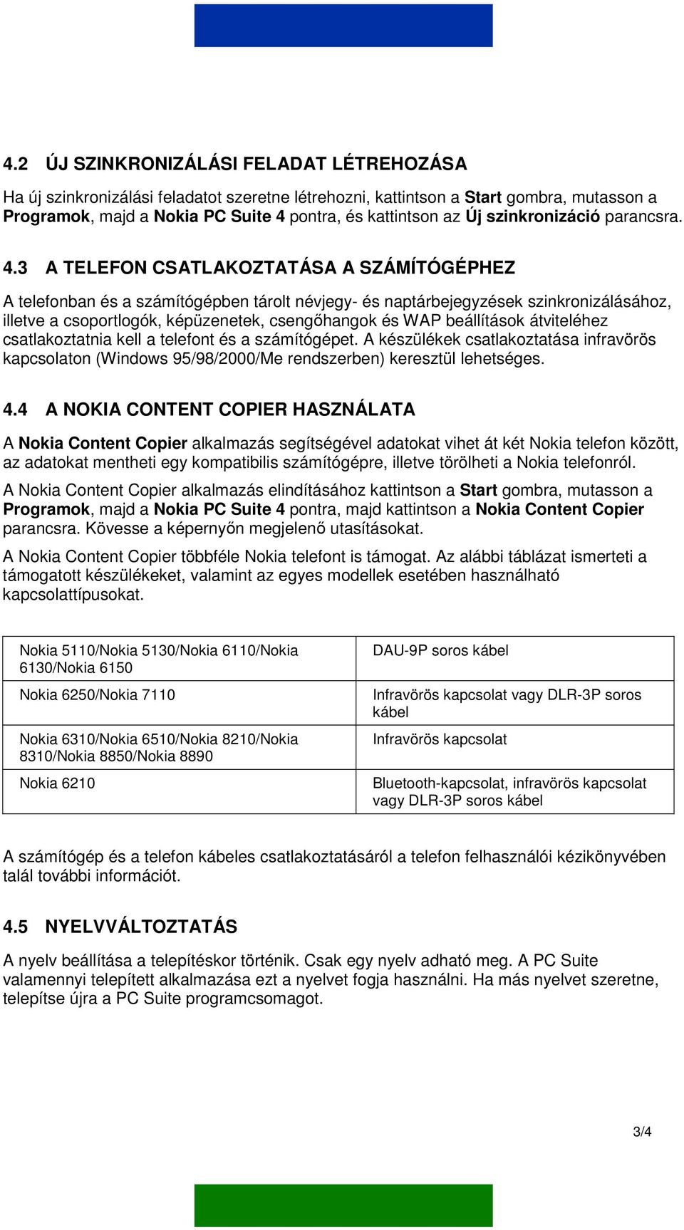 3 A TELEFON CSATLAKOZTATÁSA A SZÁMÍTÓGÉPHEZ A telefonban és a számítógépben tárolt névjegy- és naptárbejegyzések szinkronizálásához, illetve a csoportlogók, képüzenetek, csengőhangok és WAP