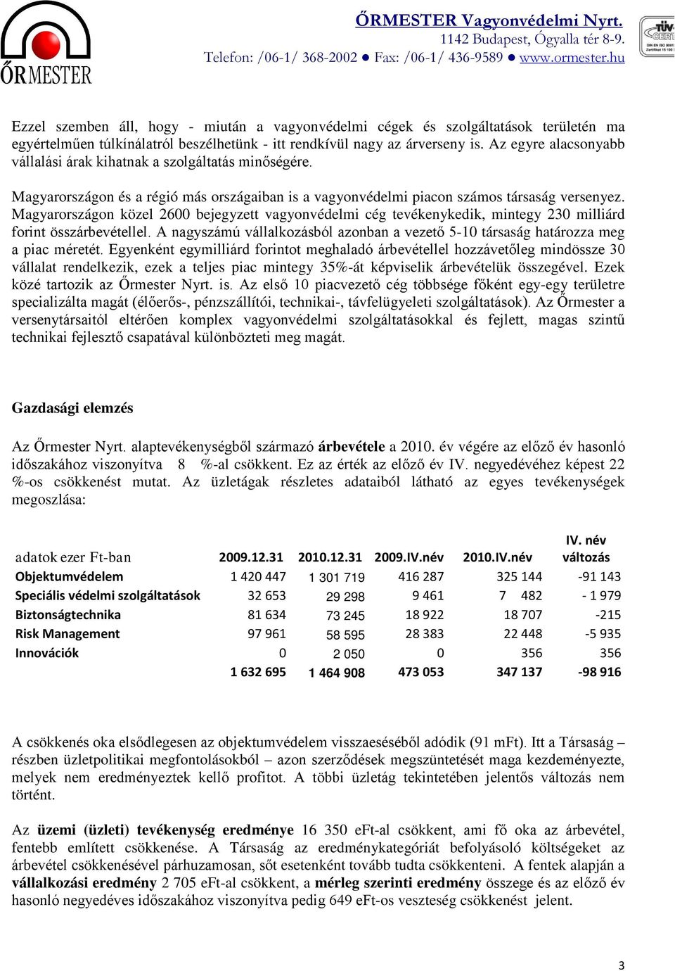 Magyarországon közel 2600 bejegyzett vagyonvédelmi cég tevékenykedik, mintegy 230 milliárd forint összárbevétellel.