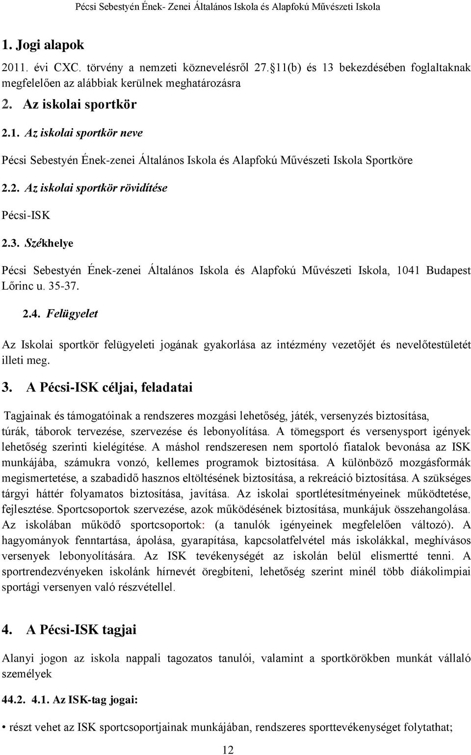 Budapest Lőrinc u. 35-37. 2.4. Felügyelet Az Iskolai sportkör felügyeleti jogának gyakorlása az intézmény vezetőjét és nevelőtestületét illeti meg. 3. A Pécsi-ISK céljai, feladatai Tagjainak és támogatóinak a rendszeres mozgási lehetőség, játék, versenyzés biztosítása, túrák, táborok tervezése, szervezése és lebonyolítása.