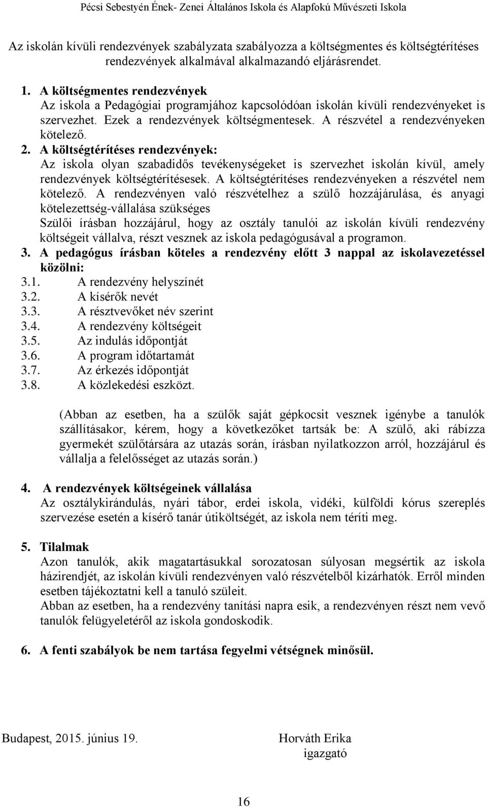 2. A költségtérítéses rendezvények: Az iskola olyan szabadidős tevékenységeket is szervezhet iskolán kívül, amely rendezvények költségtérítésesek.