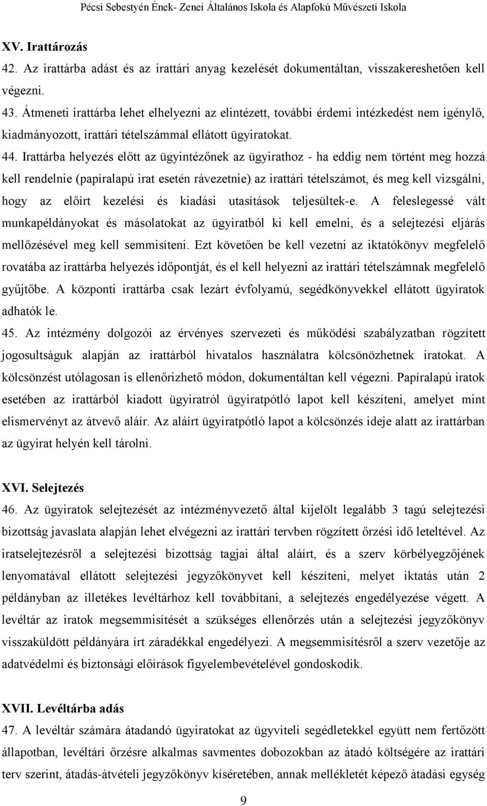 Irattárba helyezés előtt az ügyintézőnek az ügyirathoz - ha eddig nem történt meg hozzá kell rendelnie (papíralapú irat esetén rávezetnie) az irattári tételszámot, és meg kell vizsgálni, hogy az