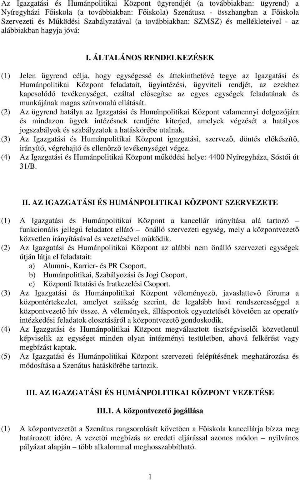 ÁLTALÁNOS RENDELKEZÉSEK (1) Jelen ügyrend célja, hogy egységessé és áttekinthetővé tegye az Igazgatási és Humánpolitikai Központ feladatait, ügyintézési, ügyviteli rendjét, az ezekhez kapcsolódó