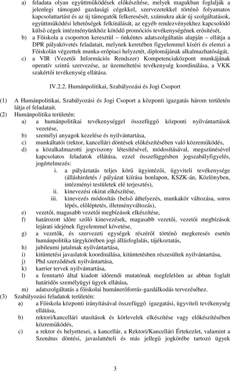 csoporton keresztül önkéntes adatszolgáltatás alapján ellátja a DPR pályakövetés feladatait, melynek keretében figyelemmel kíséri és elemzi a Főiskolán végzettek munka-erőpiaci helyzetét,