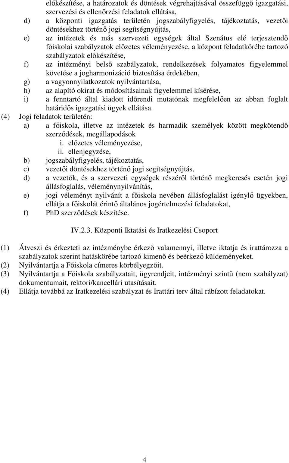 tartozó szabályzatok előkészítése, f) az intézményi belső szabályzatok, rendelkezések folyamatos figyelemmel követése a jogharmonizáció biztosítása érdekében, g) a vagyonnyilatkozatok nyilvántartása,