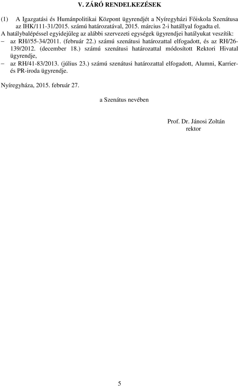 ) számú szenátusi határozattal elfogadott, és az RH/26-139/2012. (december 18.) számú szenátusi határozattal módosított Rektori Hivatal ügyrendje, az RH/41-83/2013.