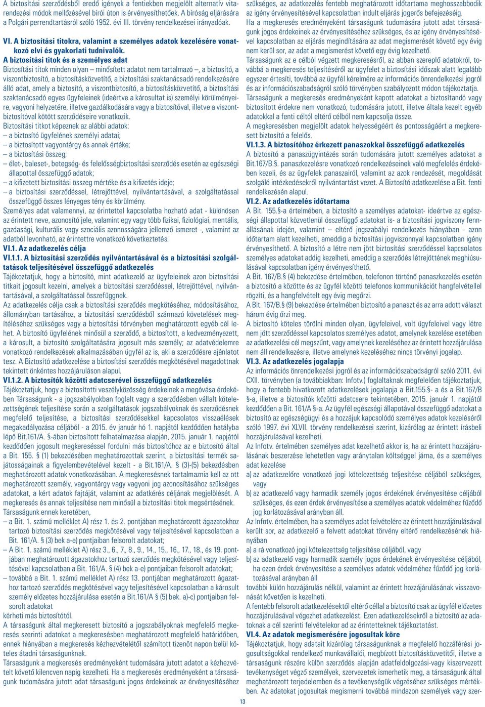 A biztosítási titok és a személyes adat Biztosítási titok minden olyan minôsített adatot nem tartalmazó, a biztosító, a viszontbiztosító, a biztosításközvetítô, a biztosítási szaktanácsadó