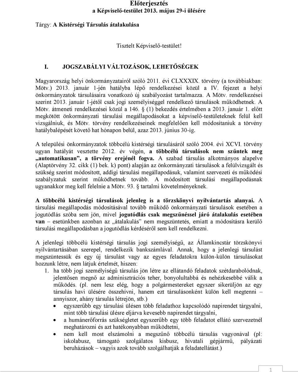 fejezet a helyi önkormányzatok társulásaira vonatkozó új szabályozást tartalmazza. A Mötv. rendelkezései szerint 2013. január 1-jétől csak jogi személyiséggel rendelkező társulások működhetnek.
