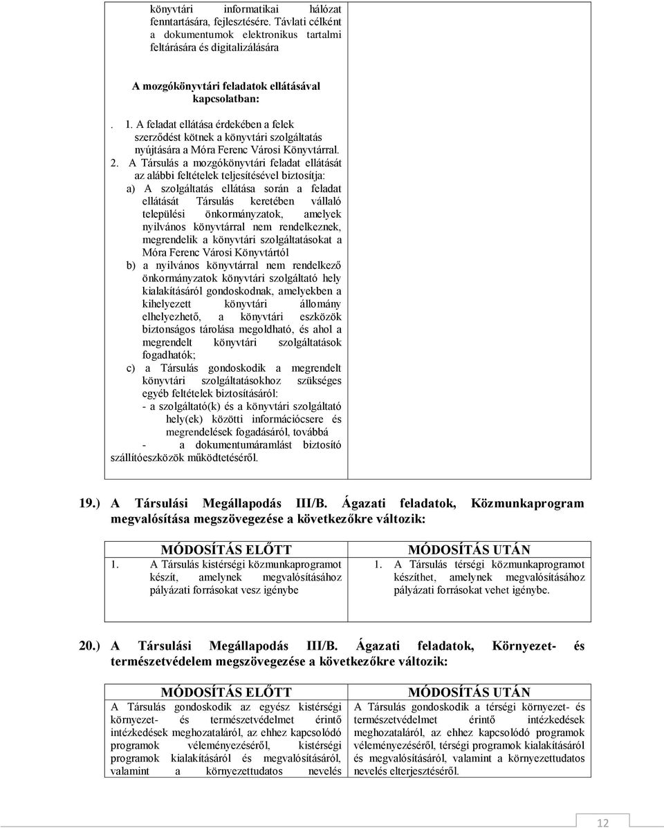 A Társulás a mozgókönyvtári feladat ellátását az alábbi feltételek teljesítésével biztosítja: a) A szolgáltatás ellátása során a feladat ellátását Társulás keretében vállaló települési