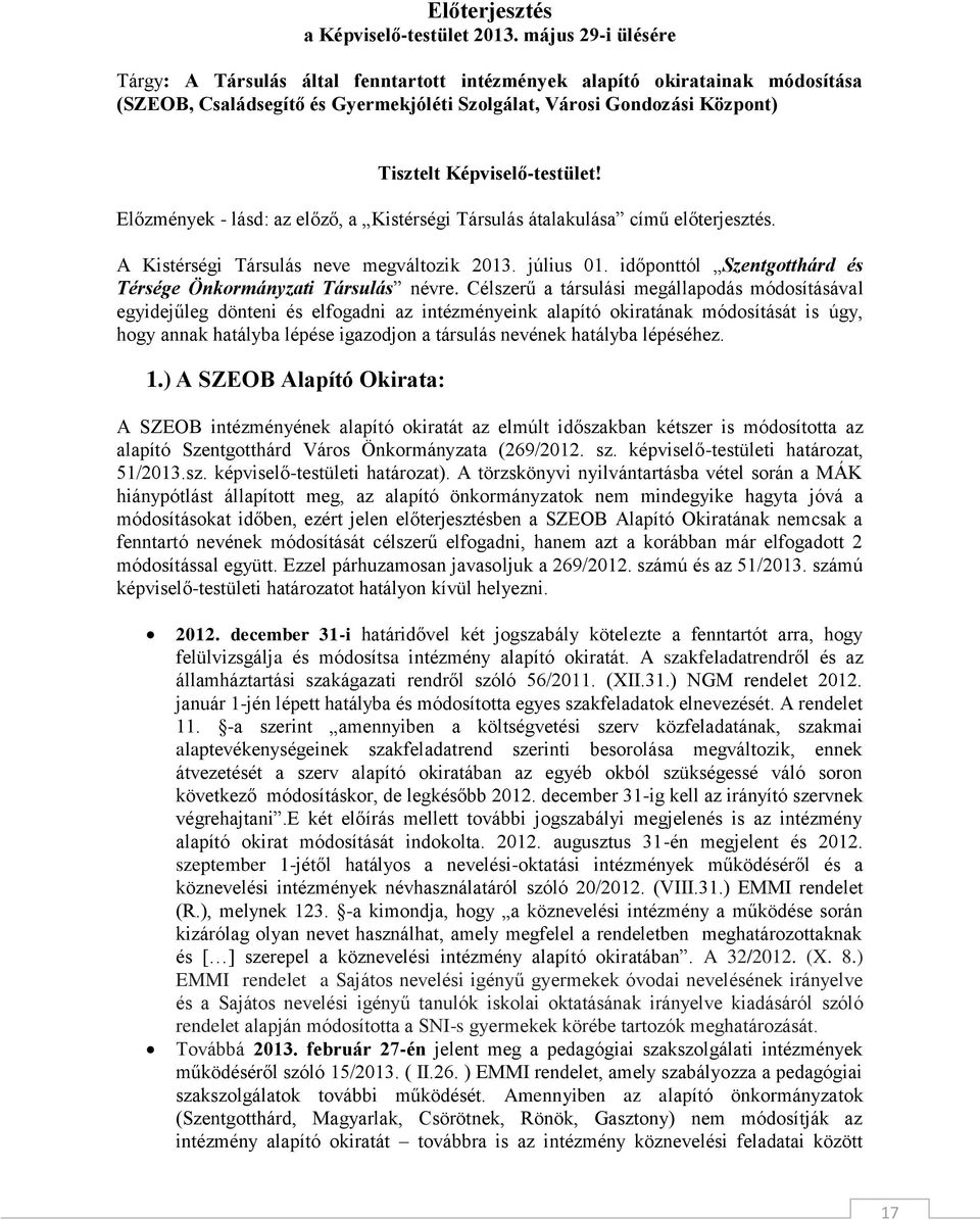 Képviselő-testület! Előzmények - lásd: az előző, a Kistérségi Társulás átalakulása című előterjesztés. A Kistérségi Társulás neve megváltozik 2013. július 01.
