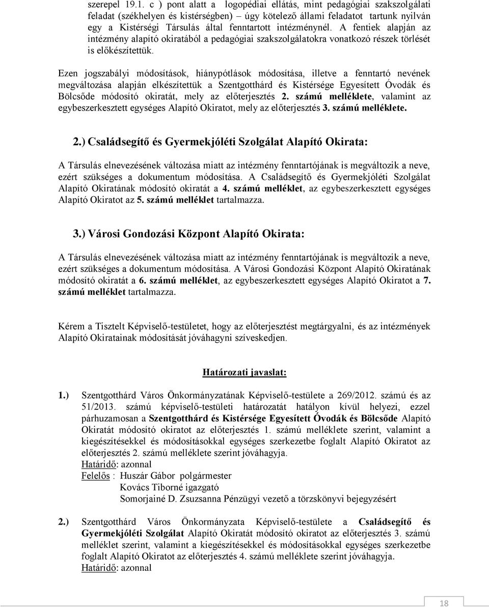 intézménynél. A fentiek alapján az intézmény alapító okiratából a pedagógiai szakszolgálatokra vonatkozó részek törlését is előkészítettük.