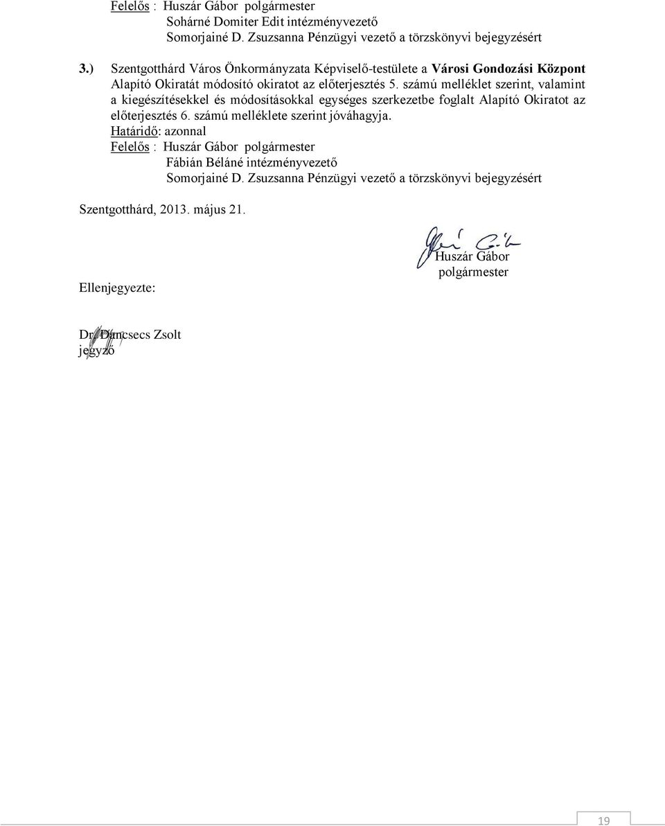 számú melléklet szerint, valamint a kiegészítésekkel és módosításokkal egységes szerkezetbe foglalt Alapító Okiratot az előterjesztés 6. számú melléklete szerint jóváhagyja.