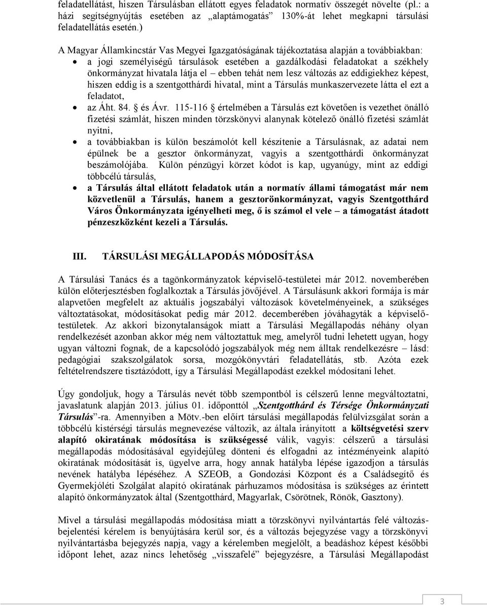 ebben tehát nem lesz változás az eddigiekhez képest, hiszen eddig is a szentgotthárdi hivatal, mint a Társulás munkaszervezete látta el ezt a feladatot, az Áht. 84. és Ávr.