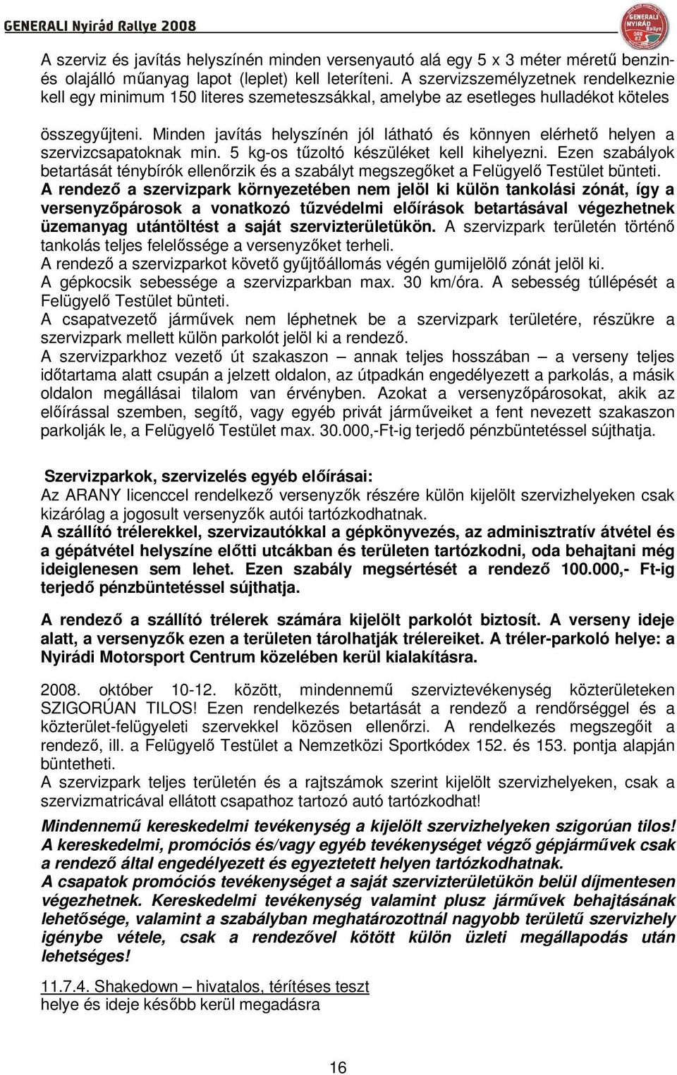 Minden javítás helyszínén jól látható és könnyen elérhetı helyen a szervizcsapatoknak min. 5 kg-os tőzoltó készüléket kell kihelyezni.